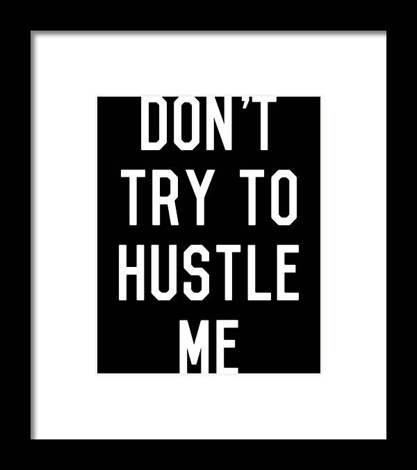 Entrepreneur Framed Print featuring the digital art Dont Try to Hustle Me by Flippin Sweet Gear