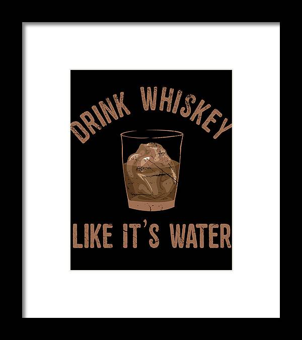 Funny Framed Print featuring the digital art Drink Whiskey Like Its Water by Flippin Sweet Gear