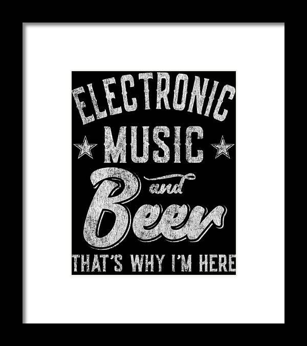Cool Framed Print featuring the digital art Electronic Music and Beer Thats Why Im Here by Flippin Sweet Gear