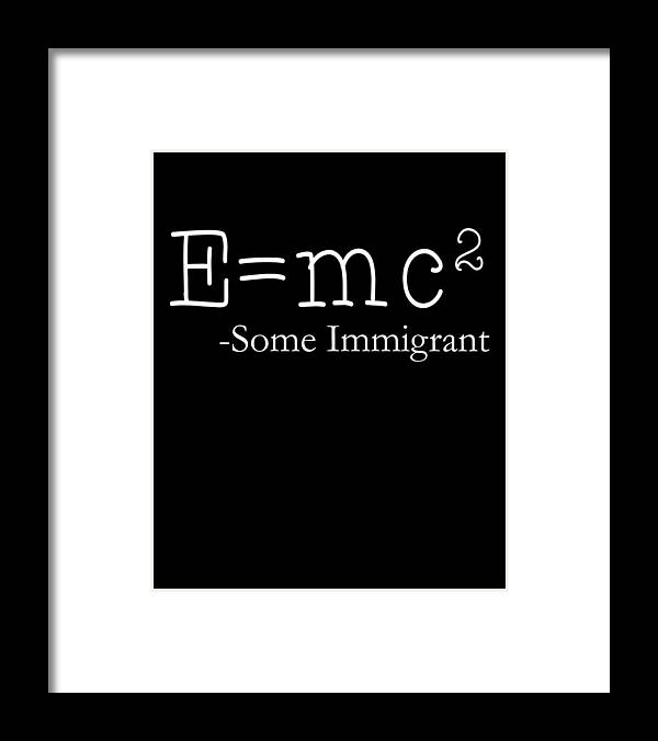 Funny Framed Print featuring the digital art EMc2 Some Immigrant by Flippin Sweet Gear