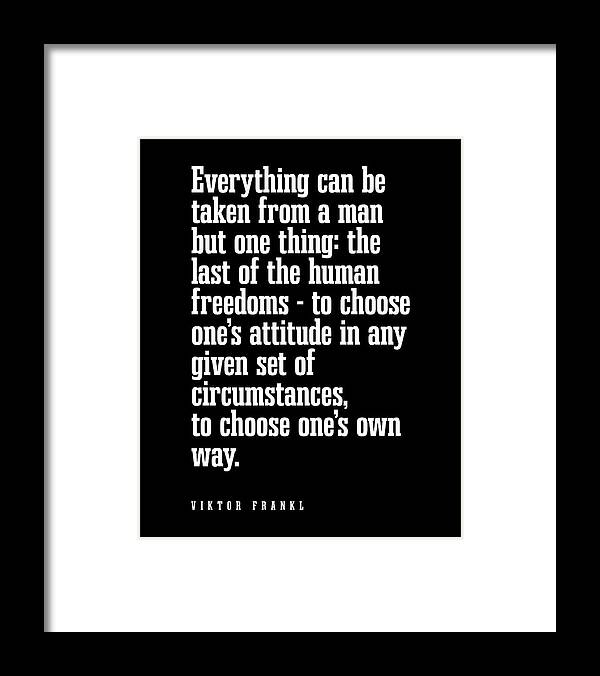 Everything Can Be Taken From A Man Framed Print featuring the digital art Everything can be taken from a man - Viktor E. Frankl Quote - Literature, Typography Print 2 - Black by Studio Grafiikka