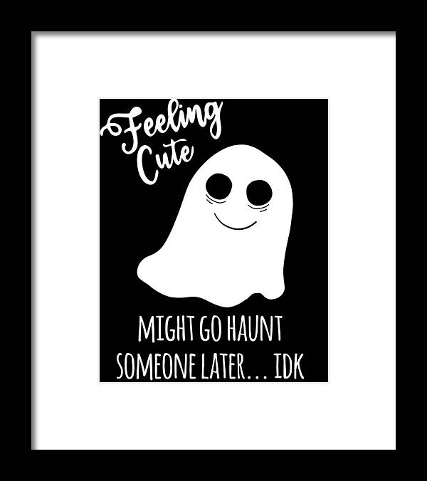 Halloween Framed Print featuring the digital art Feeling Cute Ghost Might Go Haunt Someone Later by Flippin Sweet Gear