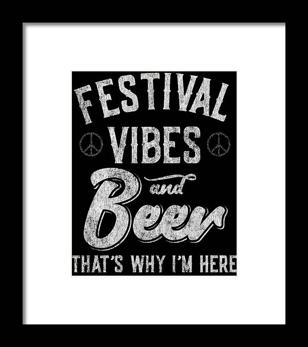 Cool Framed Print featuring the digital art Festival Vibes and Beer Thats Why Im Here by Flippin Sweet Gear