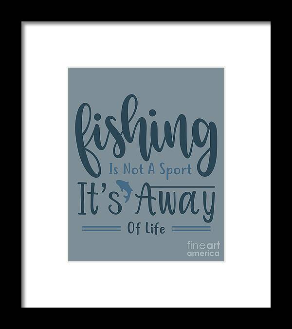 Fishing Framed Print featuring the digital art Fishing Gift Fishing Is Not A Sport Its A Way Of Life Funny Fisher Gag by Jeff Creation