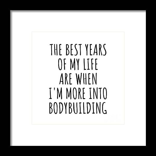Bodybuilding Gift Framed Print featuring the digital art Funny Bodybuilding The Best Years Of My Life Gift Idea For Hobby Lover Fan Quote Inspirational Gag by FunnyGiftsCreation