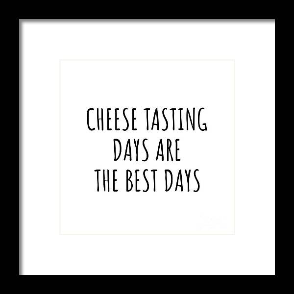 Cheese Tasting Gift Framed Print featuring the digital art Funny Cheese Tasting Days Are The Best Days Gift Idea For Hobby Lover Fan Quote Inspirational Gag by FunnyGiftsCreation