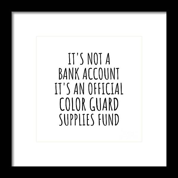 Color Guard Gift Framed Print featuring the digital art Funny Color Guard Its Not A Bank Account Official Supplies Fund Hilarious Gift Idea Hobby Lover Sarcastic Quote Fan Gag by Jeff Creation
