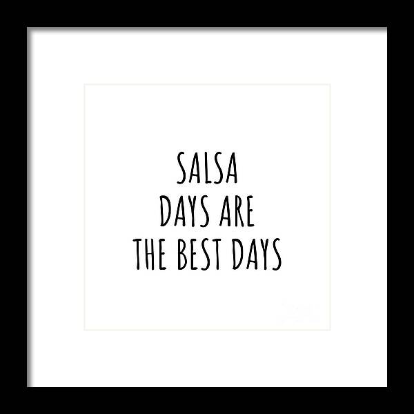 Salsa Gift Framed Print featuring the digital art Funny Salsa Days Are The Best Days Gift Idea For Hobby Lover Fan Quote Inspirational Gag by FunnyGiftsCreation