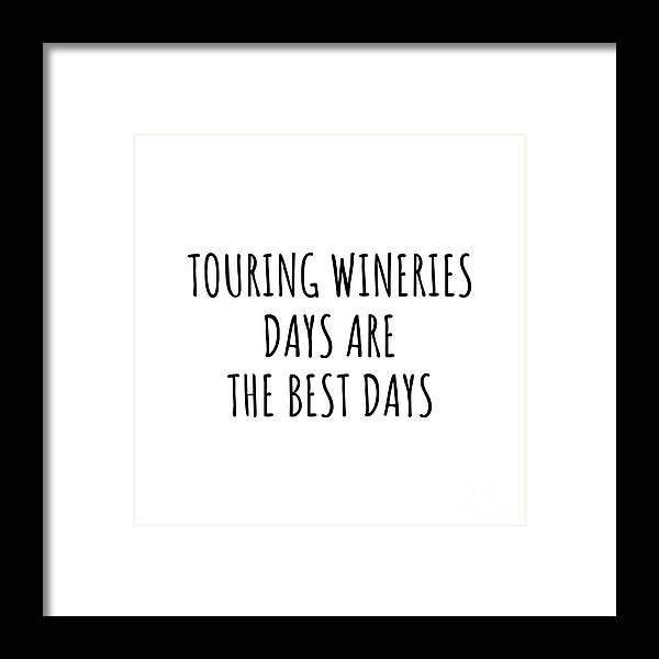 Touring Wineries Gift Framed Print featuring the digital art Funny Touring Wineries Days Are The Best Days Gift Idea For Hobby Lover Fan Quote Inspirational Gag by FunnyGiftsCreation