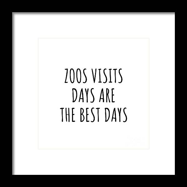 Zoos Visits Gift Framed Print featuring the digital art Funny Zoos Visits Days Are The Best Days Gift Idea For Hobby Lover Fan Quote Inspirational Gag by FunnyGiftsCreation