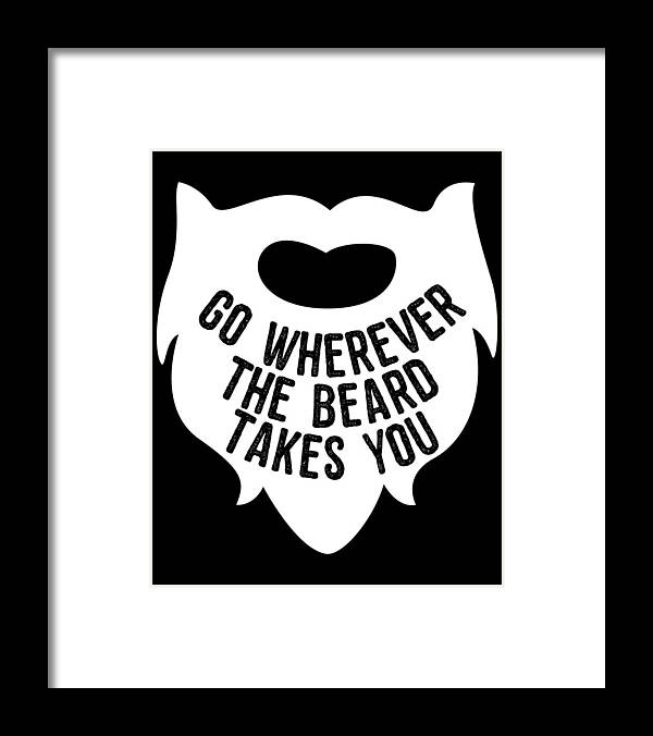 Funny Framed Print featuring the digital art Go Wherever The Beard Takes You by Flippin Sweet Gear