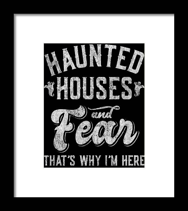 Cool Framed Print featuring the digital art Haunted Houses and Fear Thats Why Im Here Halloween by Flippin Sweet Gear