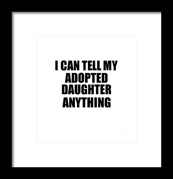 Adopted Daughter Gift Framed Print featuring the digital art I Can Tell My Adopted Daughter Anything Cute Confidant Gift Best Love Quote Warmth Saying by Jeff Creation