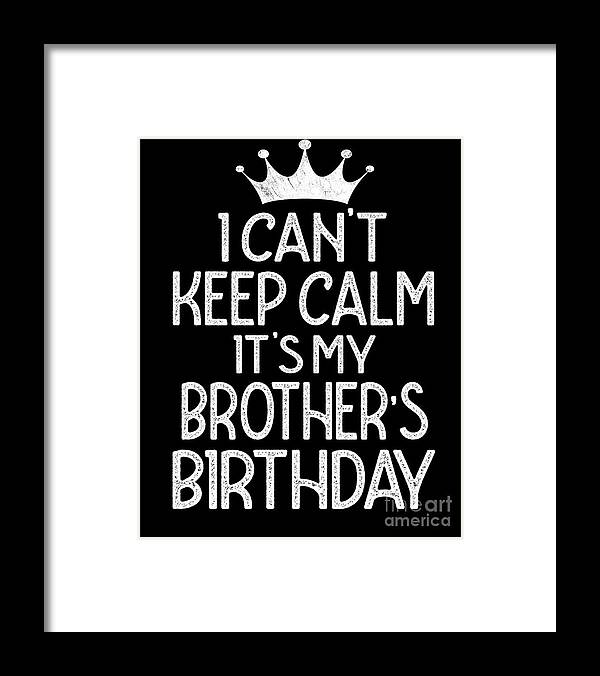 https://render.fineartamerica.com/images/rendered/default/framed-print/images/artworkimages/medium/3/i-cant-keep-calm-its-my-brothers-birthday-party-graphic-art-grabitees.jpg?imgWI=6.5&imgHI=8&sku=CRQ13&mat1=PM918&mat2=&t=2&b=2&l=2&r=2&off=0.5&frameW=0.875