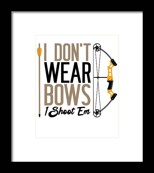 Archery Framed Print featuring the digital art I Dont Wear Bows I Shoot Them Archery Archer by Toms Tee Store