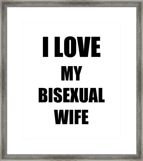 I Love My Bisexual Wife Funny Gift Idea Framed Print by Jeff Brassard