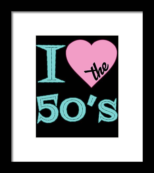 I Love The 50 S Framed Print featuring the digital art I Love The 50s by Flippin Sweet Gear
