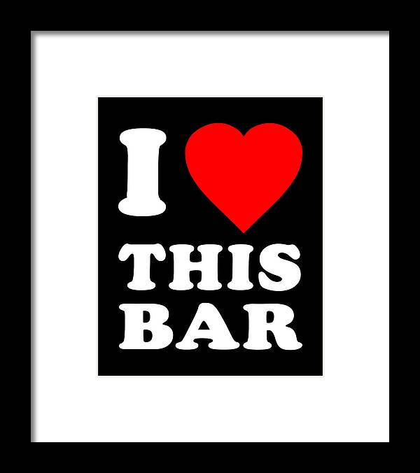 Funny Framed Print featuring the digital art I Love This Bar by Flippin Sweet Gear