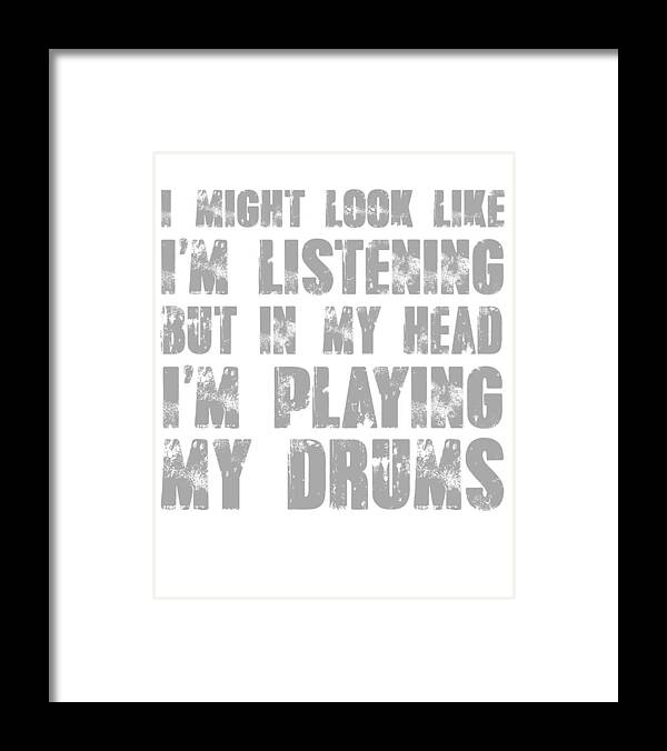 Humor Framed Print featuring the digital art I Might Look Like Im Listening But In My Head Im Playing The Drums by Jacob Zelazny