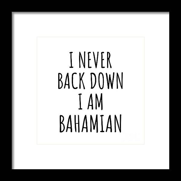 Bahamian Gift Framed Print featuring the digital art I Never Back Down I'm Bahamian Funny Bahamas Gift for Men Women Strong Nation Pride Quote Gag Joke by Jeff Creation