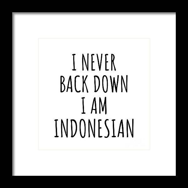 Indonesian Gift Framed Print featuring the digital art I Never Back Down I'm Indonesian Funny Indonesia Gift for Men Women Strong Nation Pride Quote Gag Joke by Jeff Creation