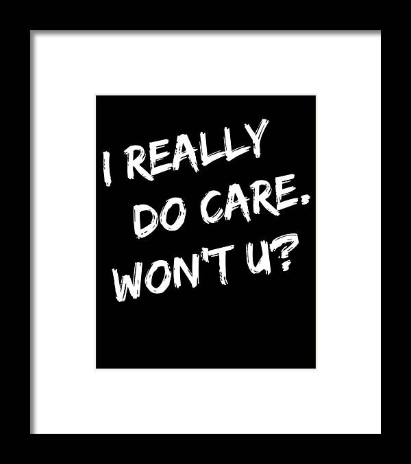 Funny Framed Print featuring the digital art I Really Do Care Wont U by Flippin Sweet Gear