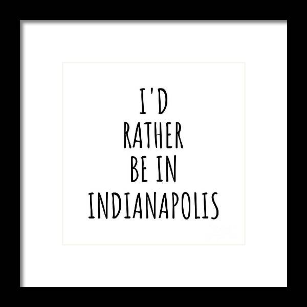 Indianapolis Gift Framed Print featuring the digital art I'd Rather Be In Indianapolis Funny Traveler Gift for Men Women City Lover Nostalgia Present Idea Quote Gag by Jeff Creation