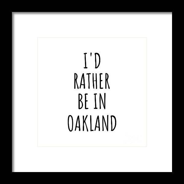 Oakland Gift Framed Print featuring the digital art I'd Rather Be In Oakland Funny Traveler Gift for Men Women City Lover Nostalgia Present Idea Quote Gag by Jeff Creation