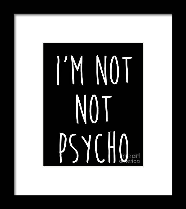 Im Not Not Psycho Funny Sarcastic Crazy Quote Framed Print by Noirty  Designs - Pixels