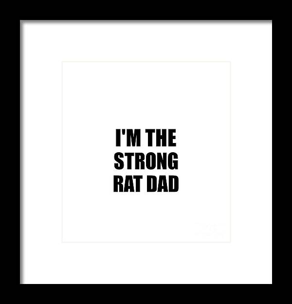 Rat Dad Gift Framed Print featuring the digital art I'm The Strong Rat Dad Funny Sarcastic Gift Idea Ironic Gag Best Humor Quote by Jeff Creation