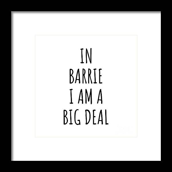 Barrie Gift Framed Print featuring the digital art In Barrie I'm A Big Deal Funny Gift for City Lover Men Women Citizen Pride by Jeff Creation