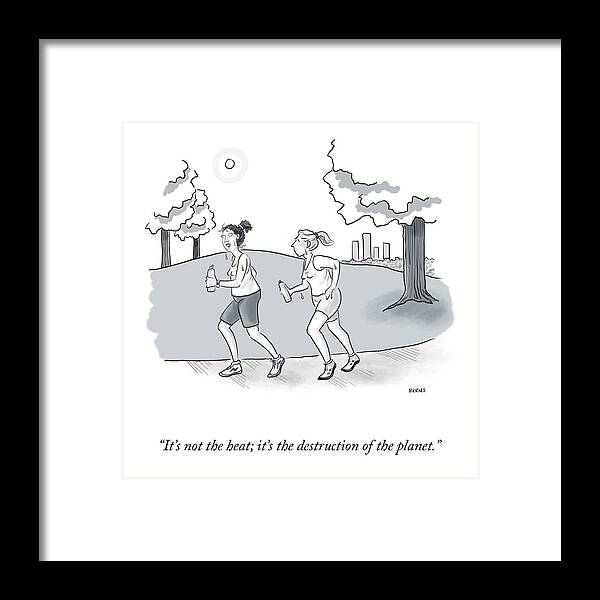 it's Not The Heat; It's The Destruction Of The Planet. Framed Print featuring the drawing It's Not The Heat by Teresa Burns Parkhurst