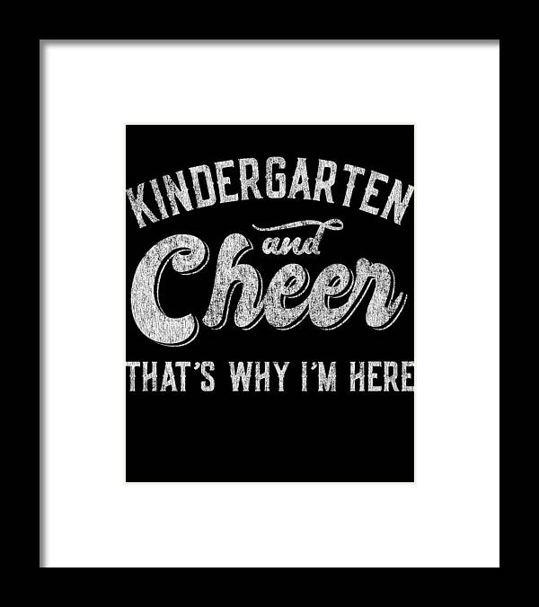 Cool Framed Print featuring the digital art Kindergarten and Cheer Thats Why Im Here by Flippin Sweet Gear