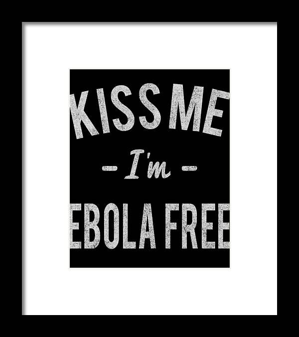 Funny Framed Print featuring the digital art Kiss Me Im Ebola Free Retro by Flippin Sweet Gear
