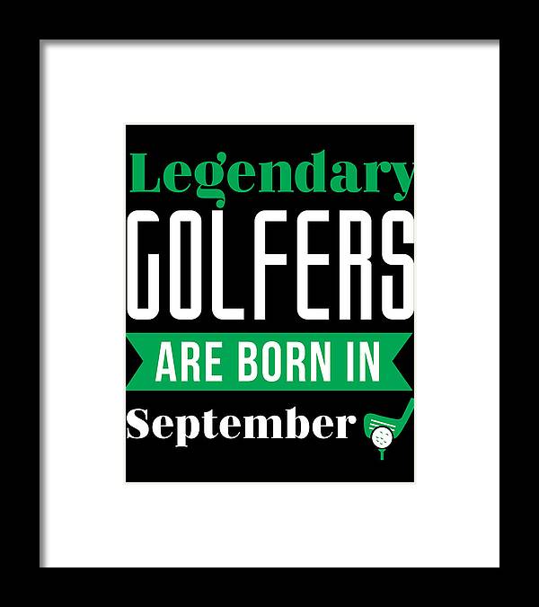 Gift Idea Framed Print featuring the digital art Legendary Golfers Are Born In September Golf Birthday Shirt Golfing Gift Idea by Orange Pieces