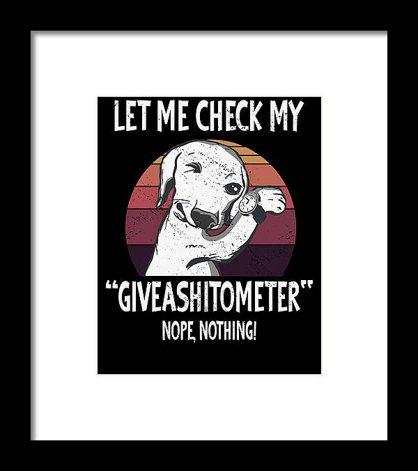 Let My Check Framed Print featuring the digital art Let my Check MY Giveashitometer Funny Dog Sayings by Toms Tee Store