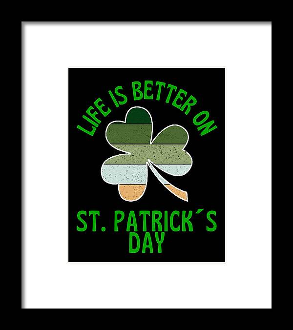 St Paddys Day Framed Print featuring the digital art Life Is Better On St Patricks Day by OrganicFoodEmpire