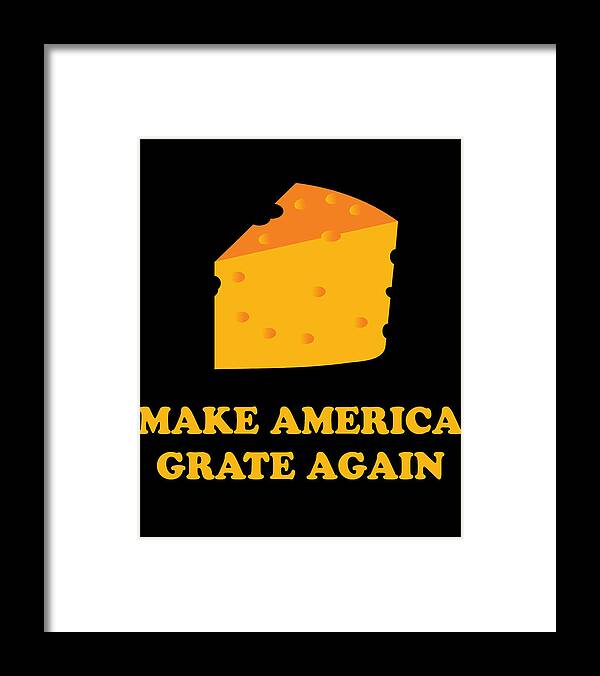 Funny Framed Print featuring the digital art Make America Grate Again Cheese Trump by Flippin Sweet Gear
