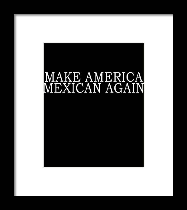 Funny Framed Print featuring the digital art Make America Mexican Again by Flippin Sweet Gear