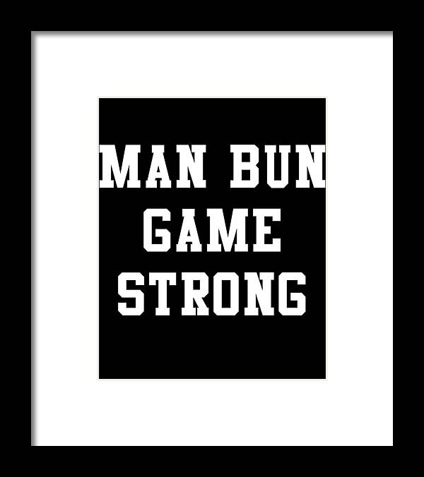 Funny Framed Print featuring the digital art Man Bun Game Strong by Flippin Sweet Gear
