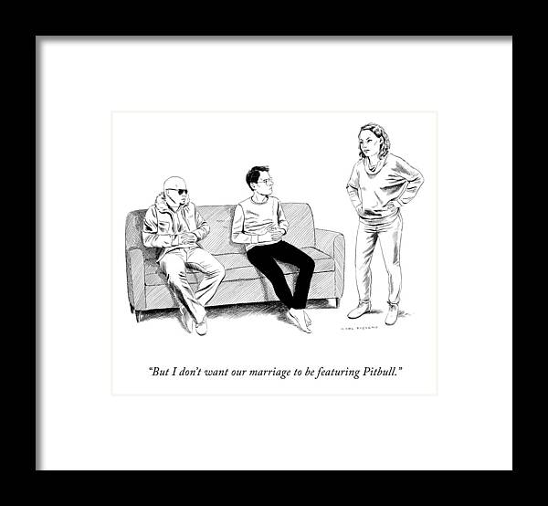 “but I Don’t Want Our Marriage To Be Featuring Pitbull.” Framed Print featuring the drawing Marriage Featuring Pitbull by Karl Stevens