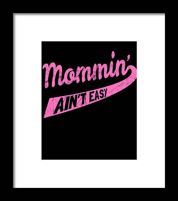 Gifts For Mom Framed Print featuring the digital art Mommin Aint Easy by Flippin Sweet Gear