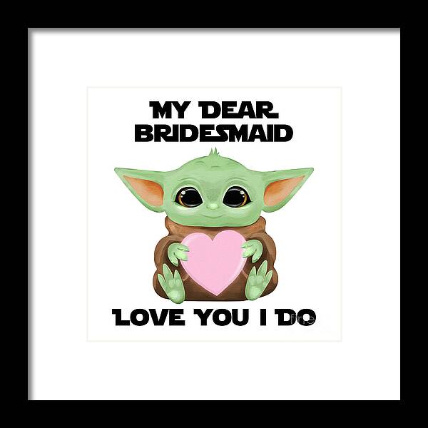 Bridesmaid Framed Print featuring the digital art My Dear Bridesmaid Love You I Do Cute Baby Alien Sci-Fi Movie Lover Valentines Day Heart by Jeff Creation