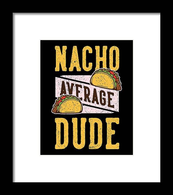 Tacos Framed Print featuring the digital art Nacho Average Dude by Me