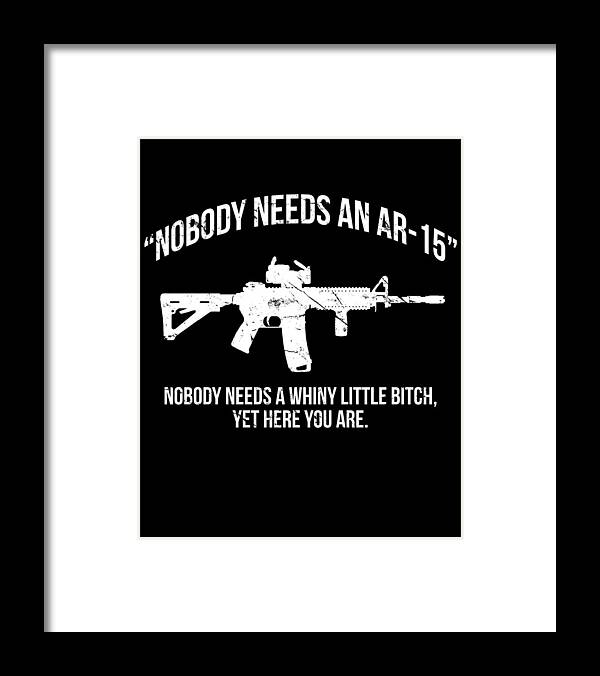 Funny Framed Print featuring the digital art Nobody Needs An AR-15 Pro-2A by Flippin Sweet Gear