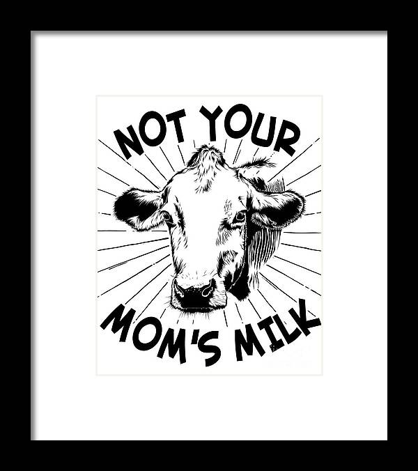 Gifts For Mom Framed Print featuring the digital art Not Your Moms Milk Vegan by Flippin Sweet Gear