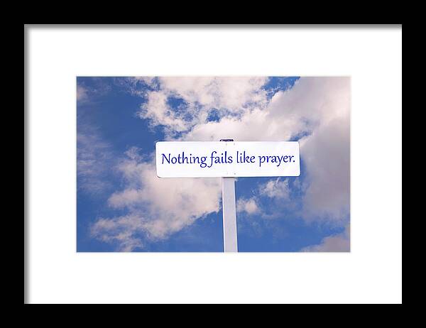 Sign Framed Print featuring the photograph Nothing Fails Like Prayer Sign by Phil Cardamone