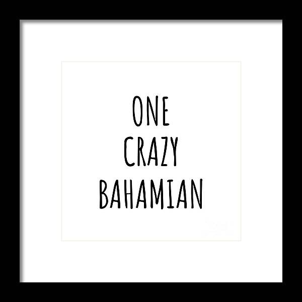Bahamian Gift Framed Print featuring the digital art One Crazy Bahamian Funny Bahamas Gift for Unstable Men Mad Women Nationality Quote Him Her Gag Joke by Jeff Creation