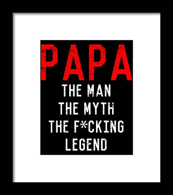 Funny Framed Print featuring the digital art Papa The Fucking Legend Fathers Day by Flippin Sweet Gear
