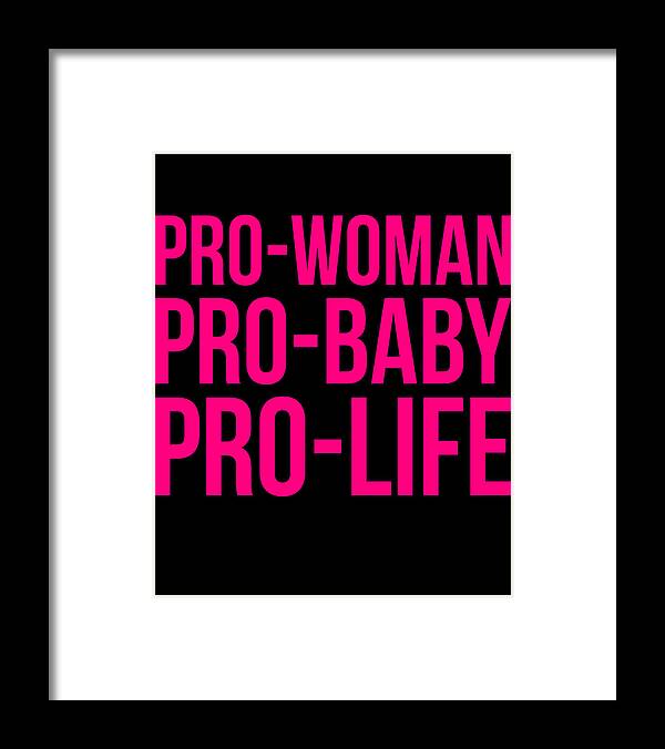 Funny Framed Print featuring the digital art Pro-Woman Pro-Baby Pro-Life by Flippin Sweet Gear